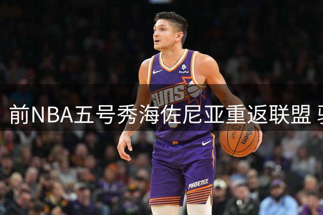 前NBA五号秀海佐尼亚重返联盟 骑士队签下欧洲联赛MVP