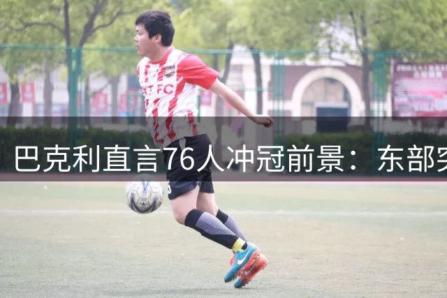 巴克利直言76人冲冠前景：东部突围可期 西决恐遇强敌