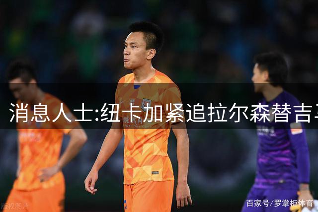 消息人士:纽卡加紧追拉尔森替吉马良斯,曼联或成搅局者