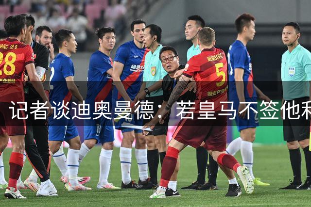 记者谈迪奥曼德：若皇马不签他利物浦巴黎也会签，但他不值1亿欧