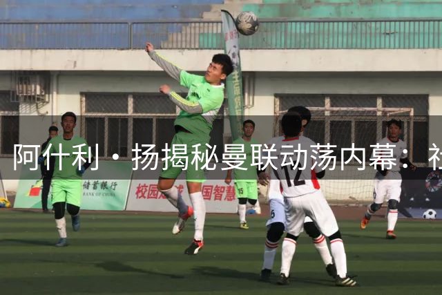 阿什利·扬揭秘曼联动荡内幕：社交媒体正吞噬现代球员的专注力